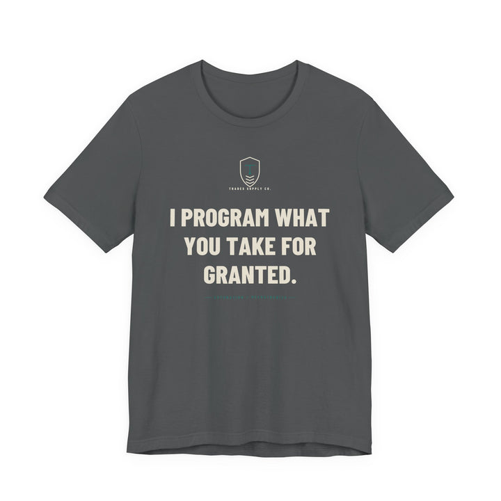 I Program What You Take For Granted — Funny Automation Tech T-Shirt — view 3