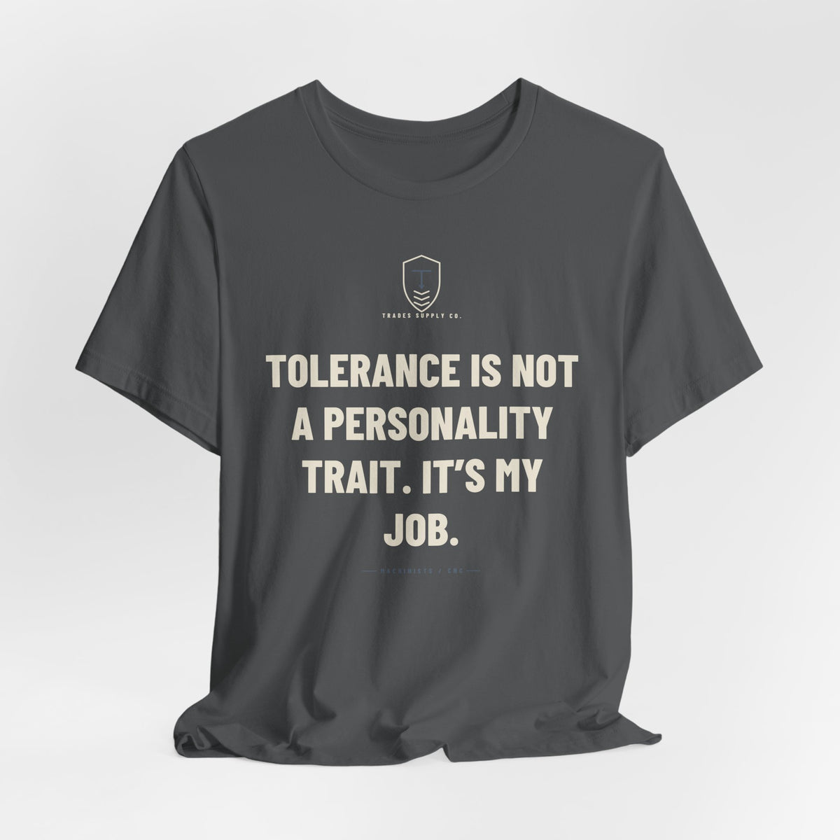 Tolerance Is Not A Personality Trait. It’s My Job — Funny Machinist T-Shirt