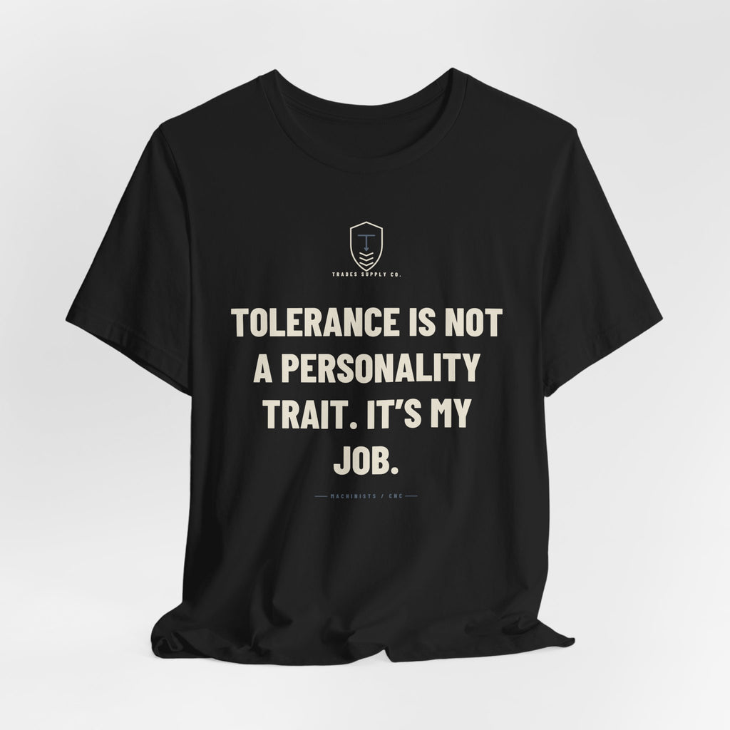 Tolerance Is Not A Personality Trait. It’s My Job — Funny Machinist T-Shirt