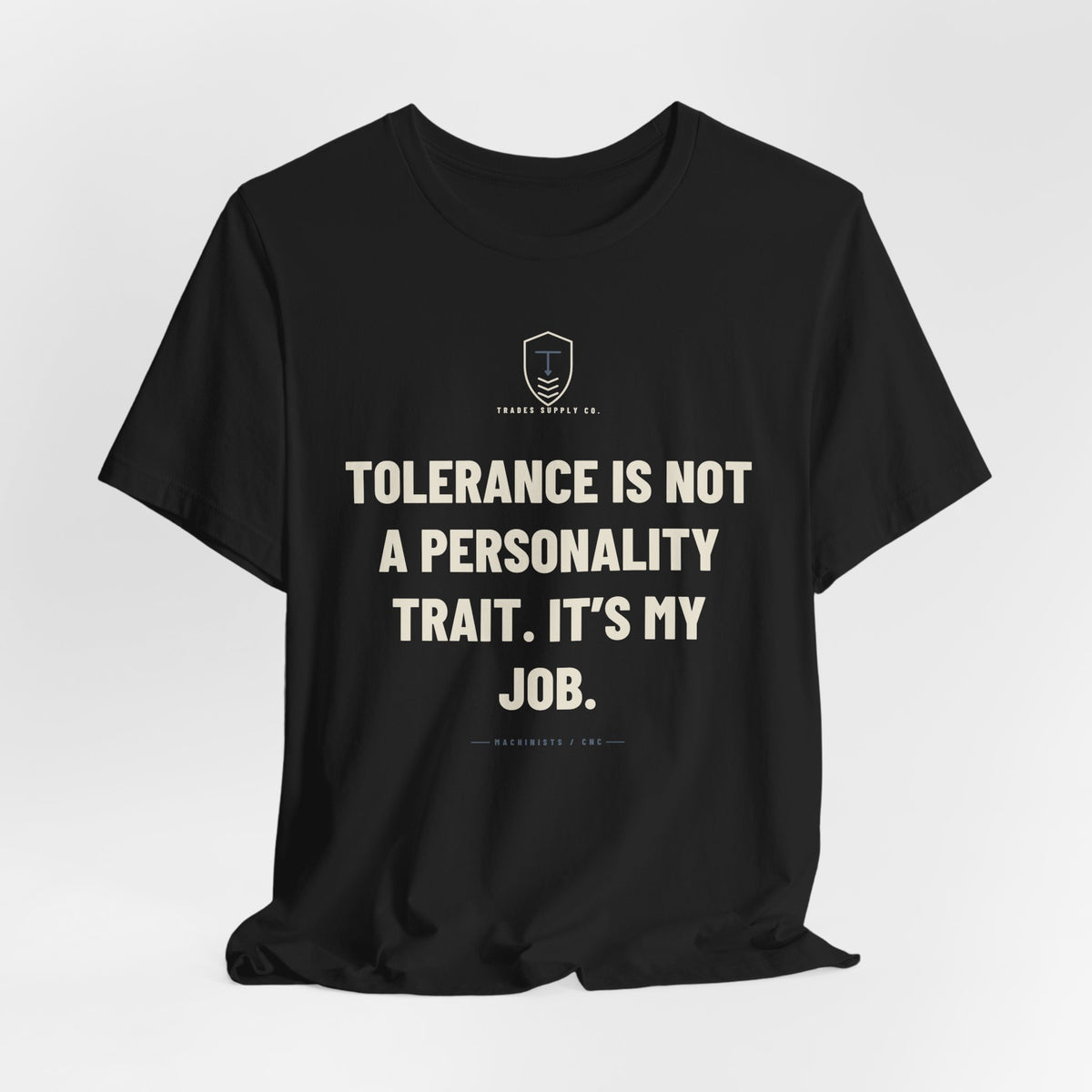 Tolerance Is Not A Personality Trait. It’s My Job — Funny Machinist T-Shirt