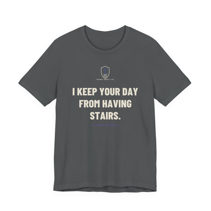 I Keep Your Day From Having Stairs — Funny Elevator Mechanic T-Shirt — view 3