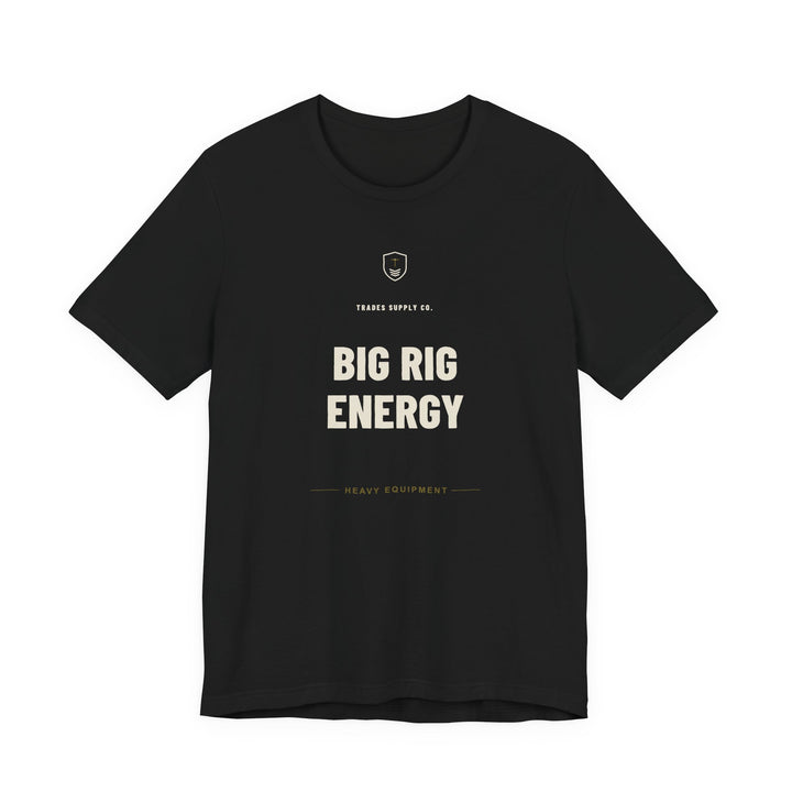 Big Rig Energy — Funny Heavy Equipment Operator T-Shirt