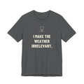 I Make The Weather Irrelevant — Funny HVAC Tech T-Shirt