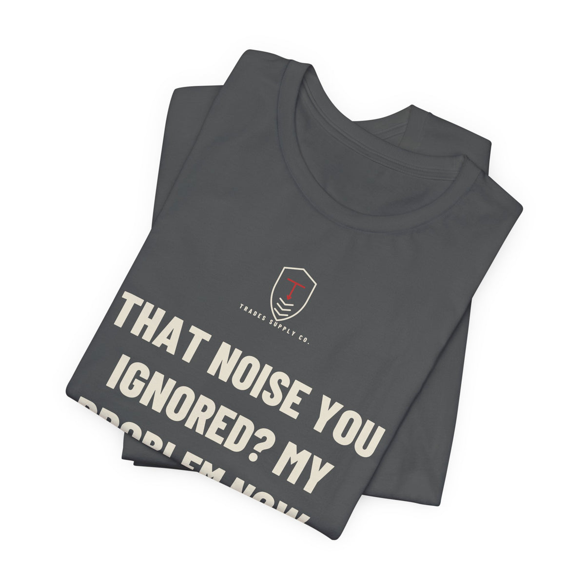 That Noise You Ignored? My Problem Now — Funny Auto Tech T-Shirt