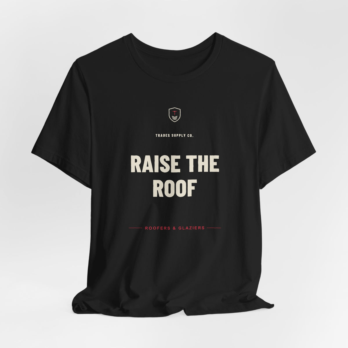 Raise The Roof — Funny Roofer T-Shirt