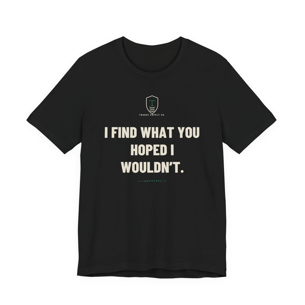 I Find What You Hoped I Wouldn’t — Funny Inspector T-Shirt
