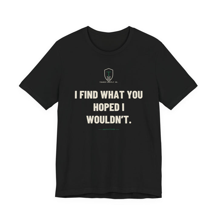 I Find What You Hoped I Wouldn’t — Funny Inspector T-Shirt