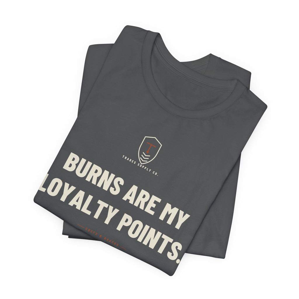 Burns Are My Loyalty Points — Funny Chef T-Shirt