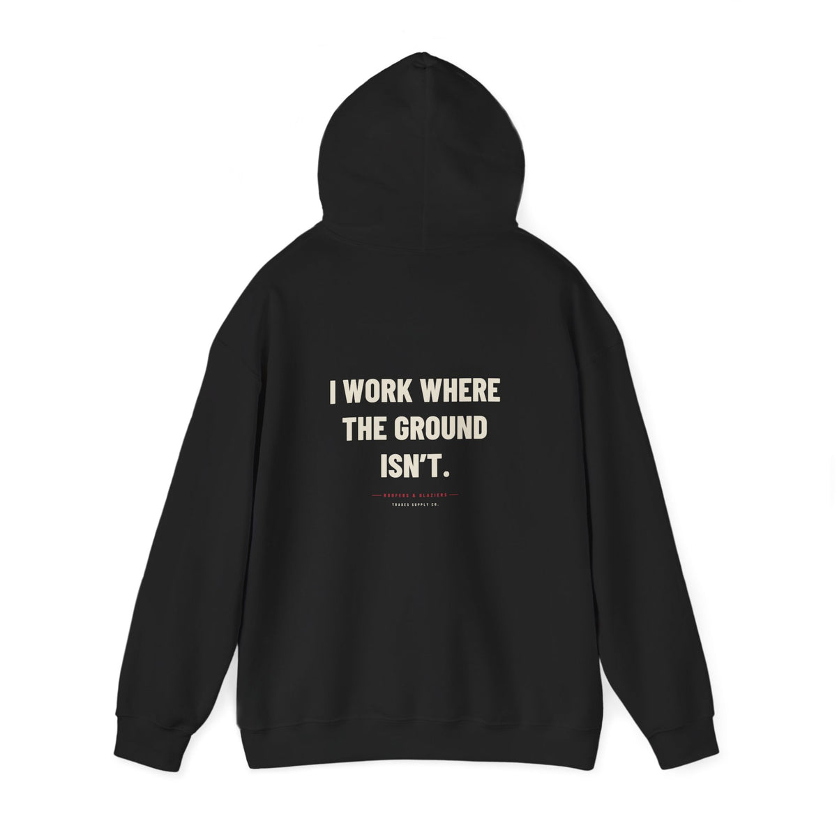 I Work Where The Ground Isn’t — Funny Roofer Hoodie