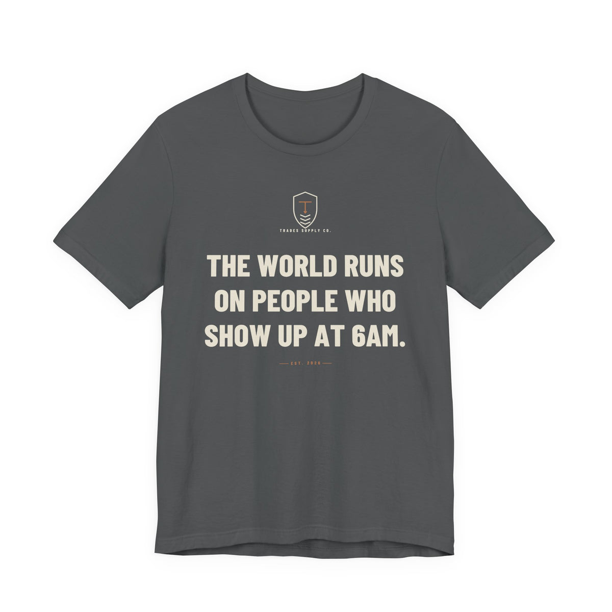The World Runs On People Who Show Up At 6AM — Trades T-Shirt