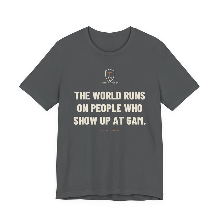 The World Runs On People Who Show Up At 6AM — Trades T-Shirt — view 3
