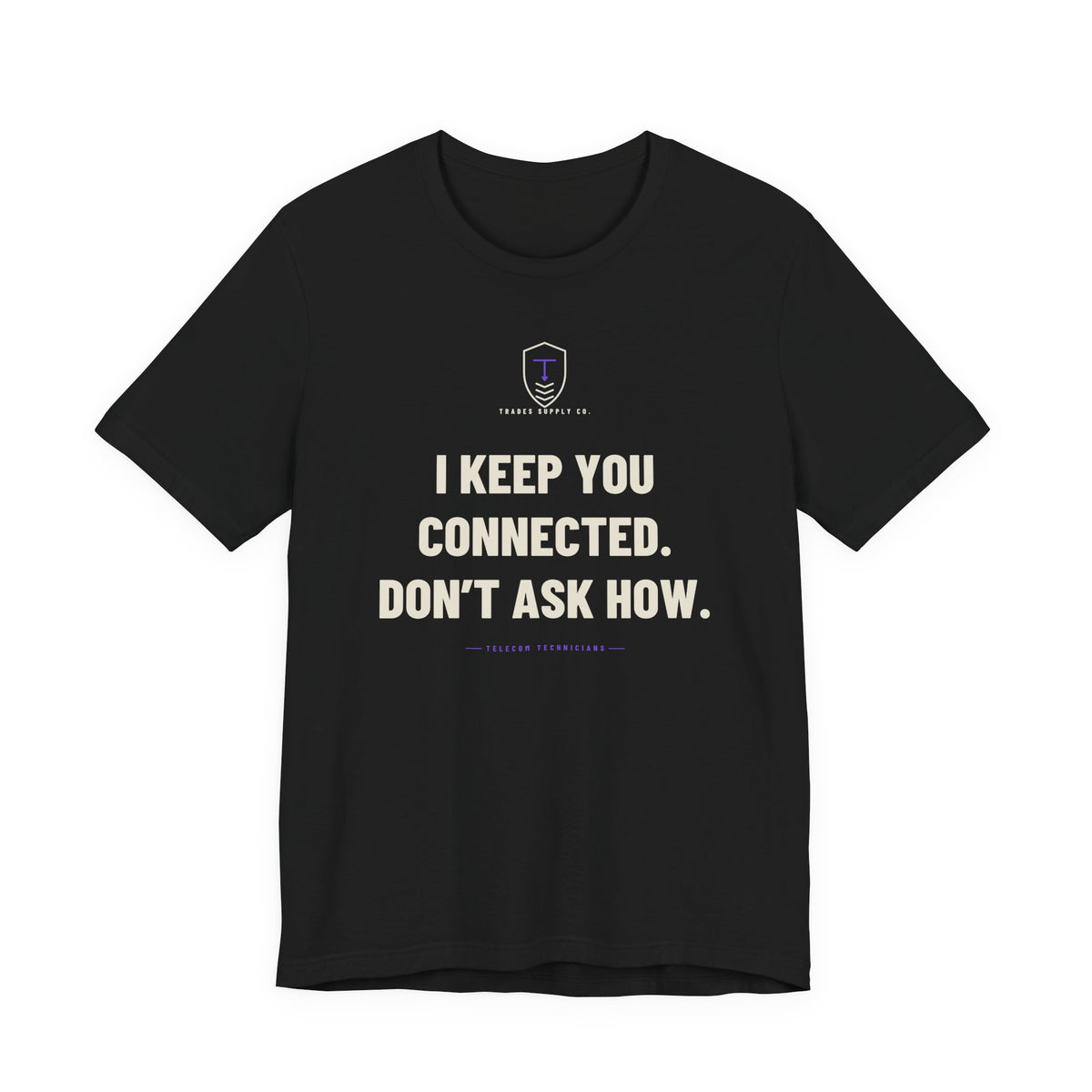 I Keep You Connected. Don’t Ask How — Funny Telecom Tech T-Shirt