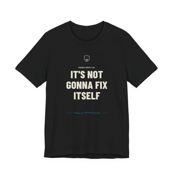 It's Not Gonna Fix Itself — Funny HVAC Tech T-Shirt