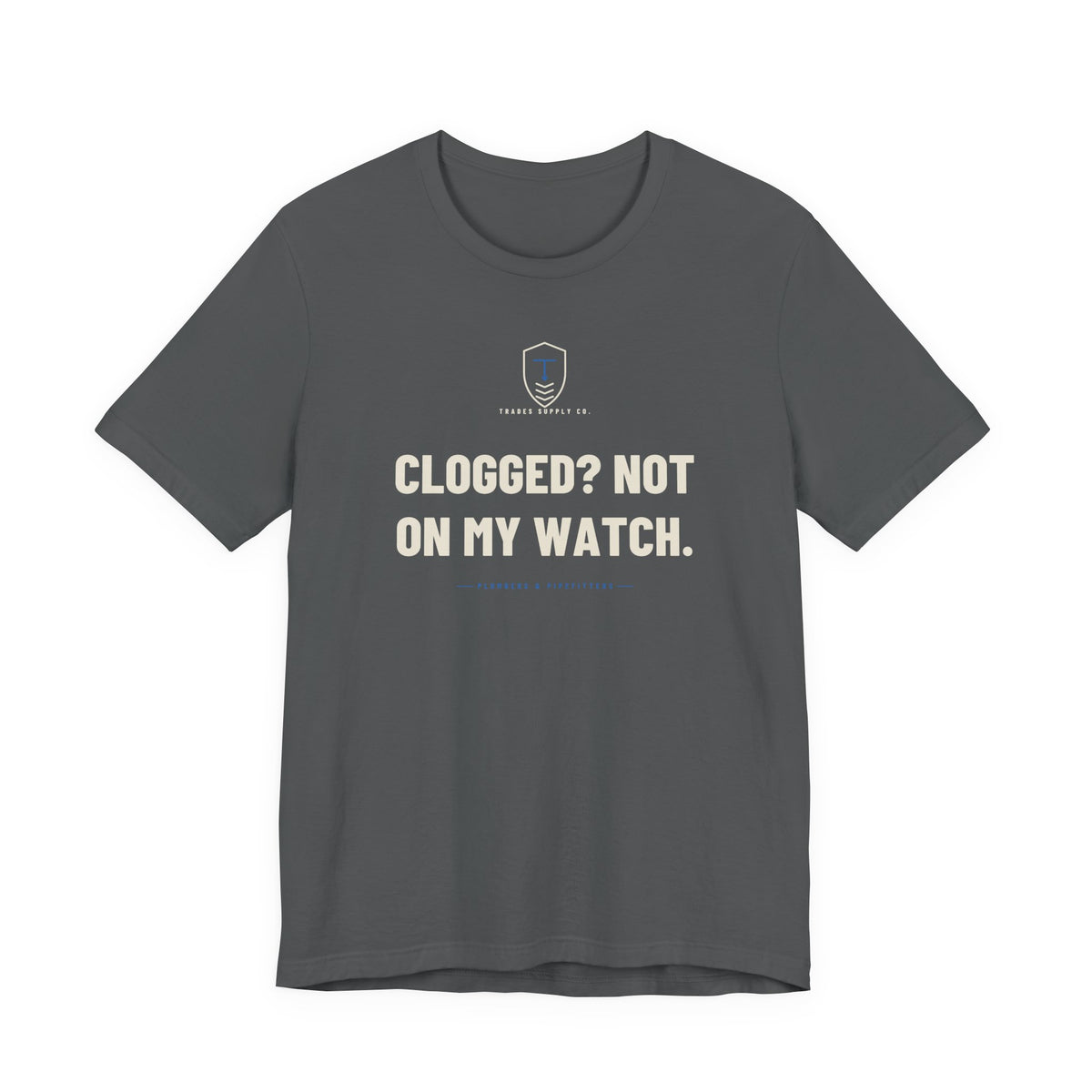 Clogged? Not On My Watch — Funny Plumber T-Shirt