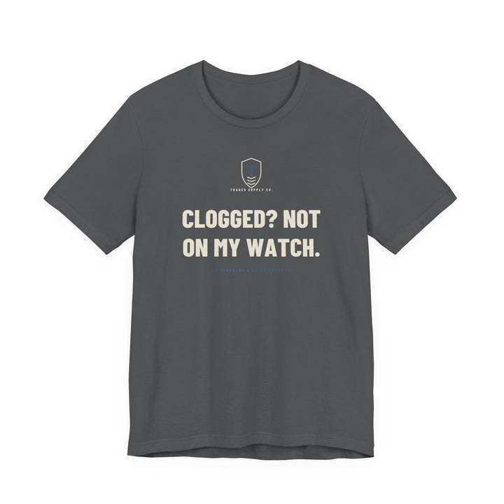 Clogged? Not On My Watch — Funny Plumber T-Shirt — view 3