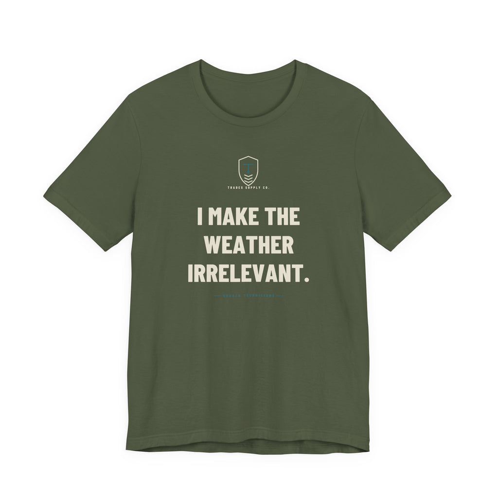I Make The Weather Irrelevant — Funny HVAC Tech T-Shirt