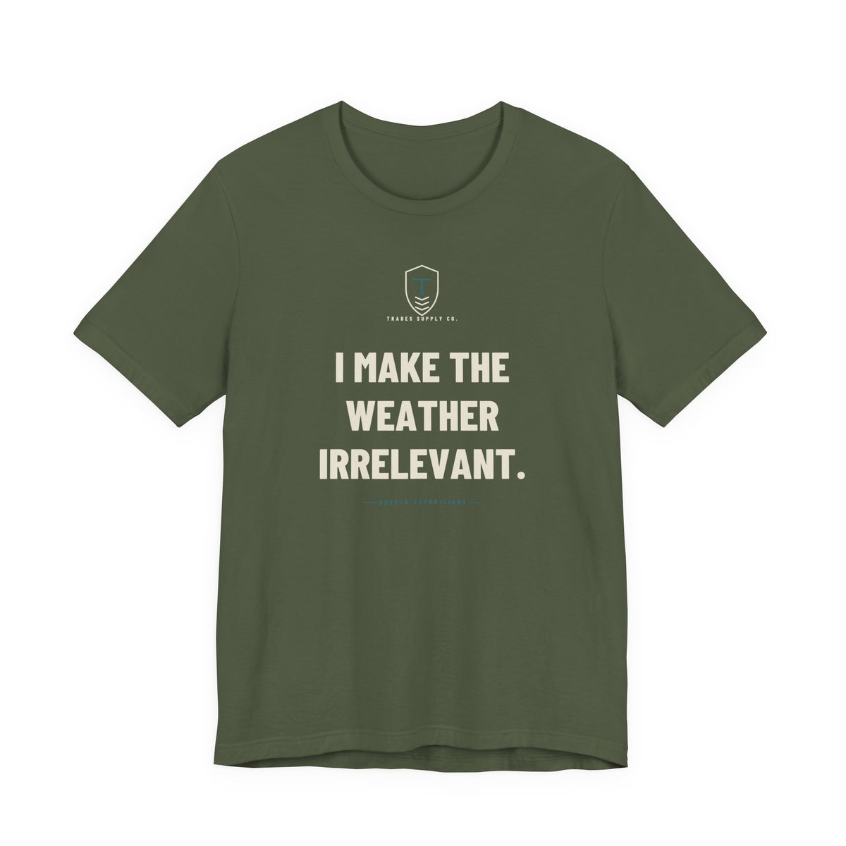 I Make The Weather Irrelevant — Funny HVAC Tech T-Shirt