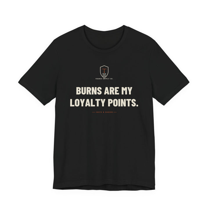 Burns Are My Loyalty Points — Funny Chef T-Shirt