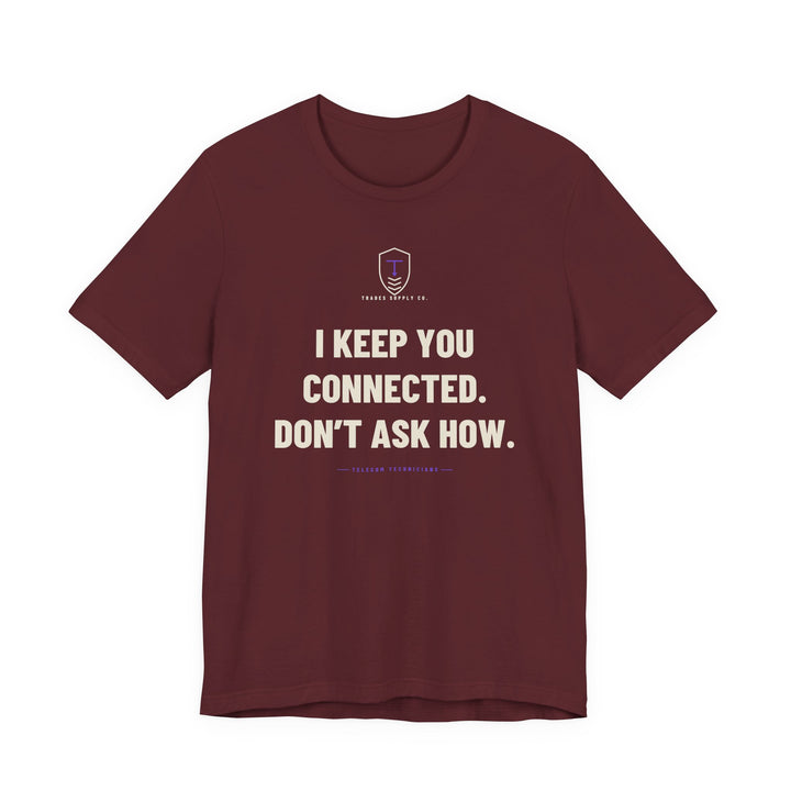 I Keep You Connected. Don’t Ask How — Funny Telecom Tech T-Shirt — view 4
