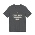 I Work Where The Ground Isn’t — Funny Roofer T-Shirt