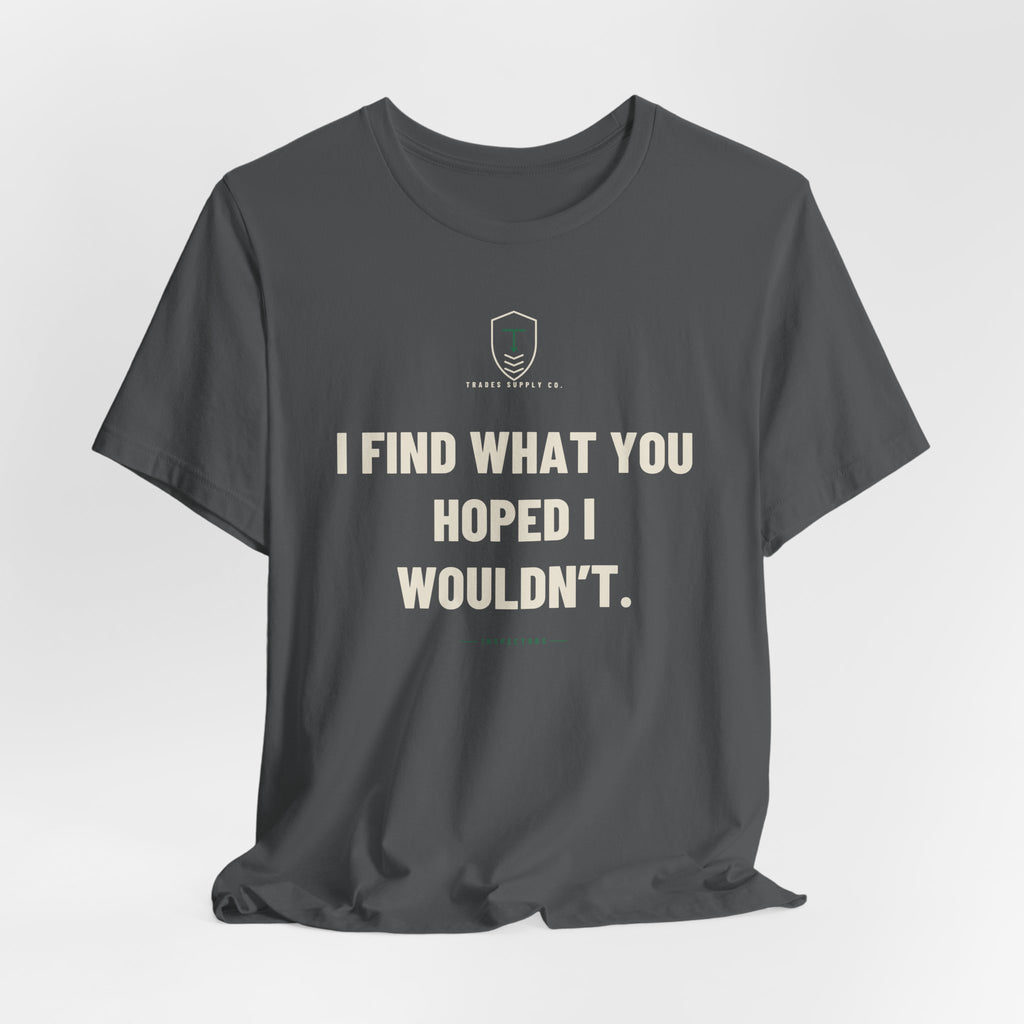 I Find What You Hoped I Wouldn’t — Funny Inspector T-Shirt