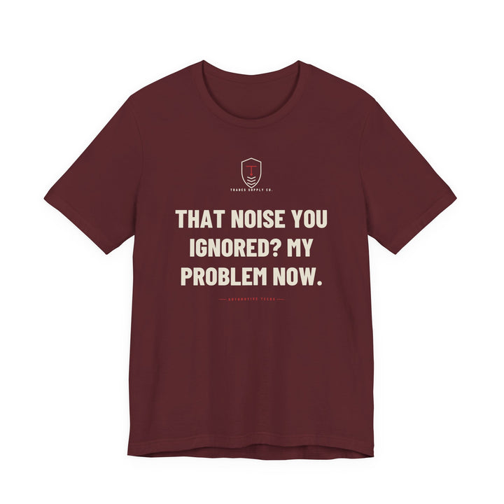 That Noise You Ignored? My Problem Now — Funny Auto Tech T-Shirt — view 4