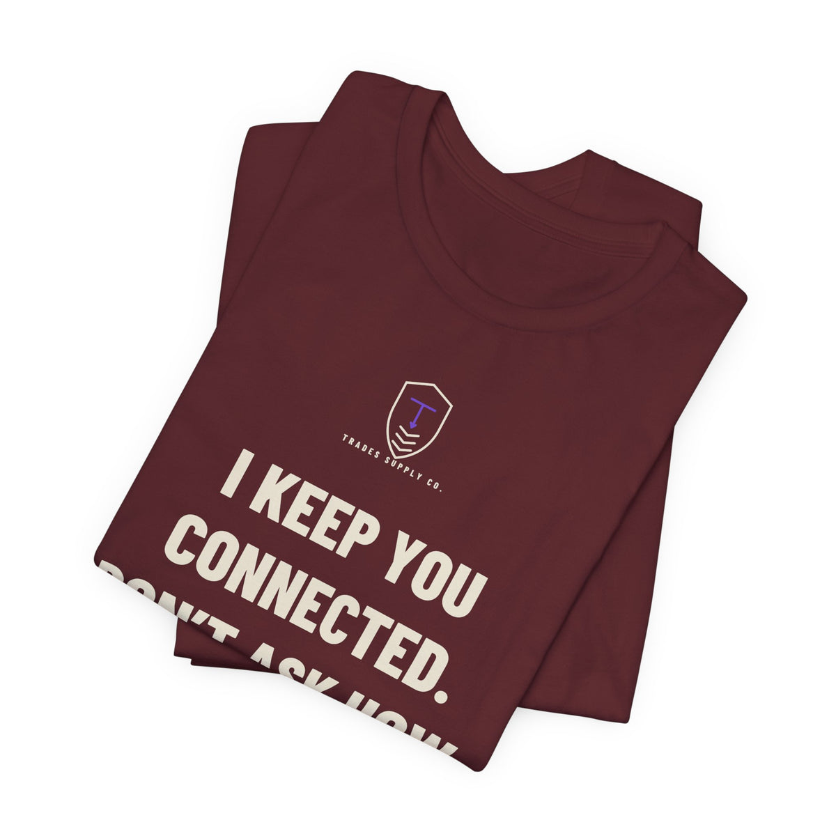 I Keep You Connected. Don’t Ask How — Funny Telecom Tech T-Shirt