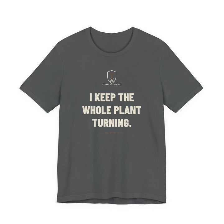 I Keep The Whole Plant Turning — Funny Millwright T-Shirt — view 3