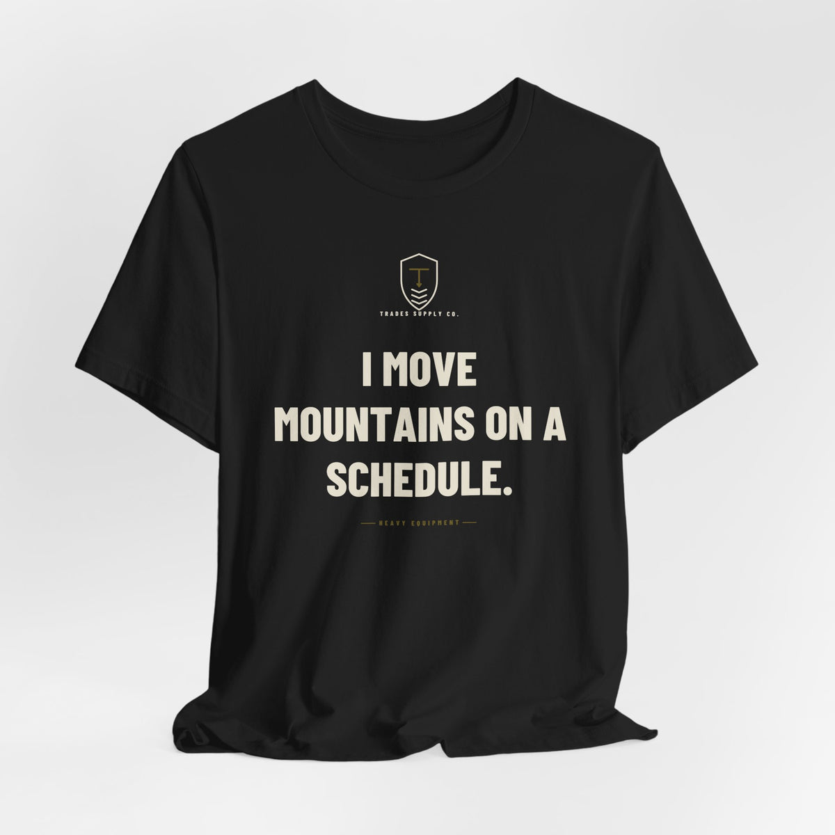 I Move Mountains On A Schedule — Funny Heavy Equipment Operator T-Shirt