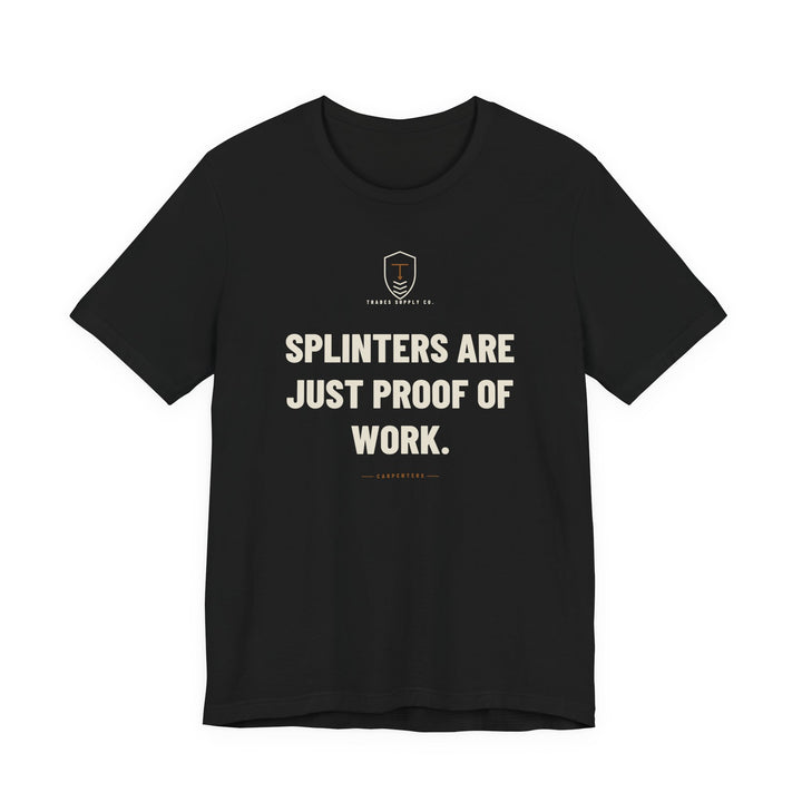 Splinters Are Just Proof Of Work — Funny Carpenter T-Shirt
