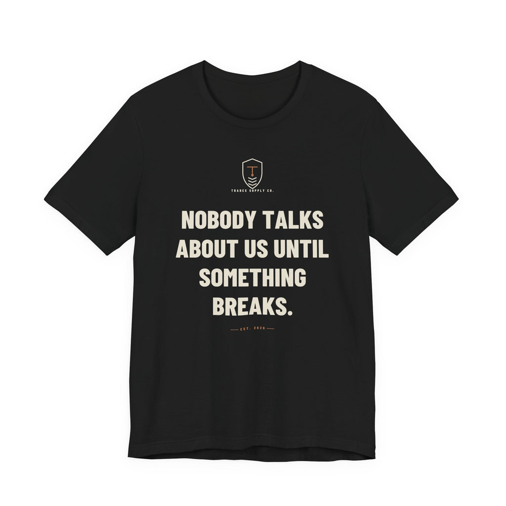 Nobody Talks About Us Until Something Breaks — Trades T-Shirt