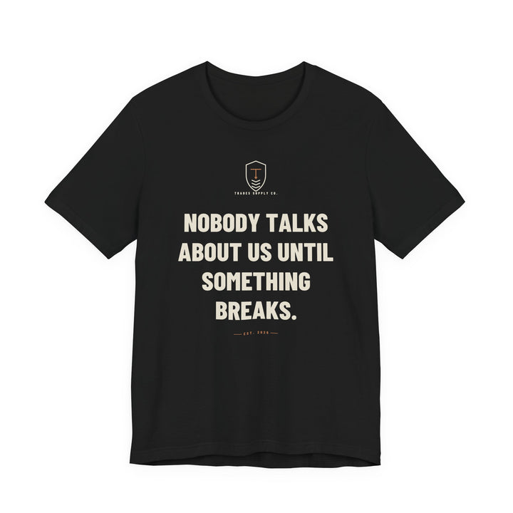Nobody Talks About Us Until Something Breaks — Trades T-Shirt