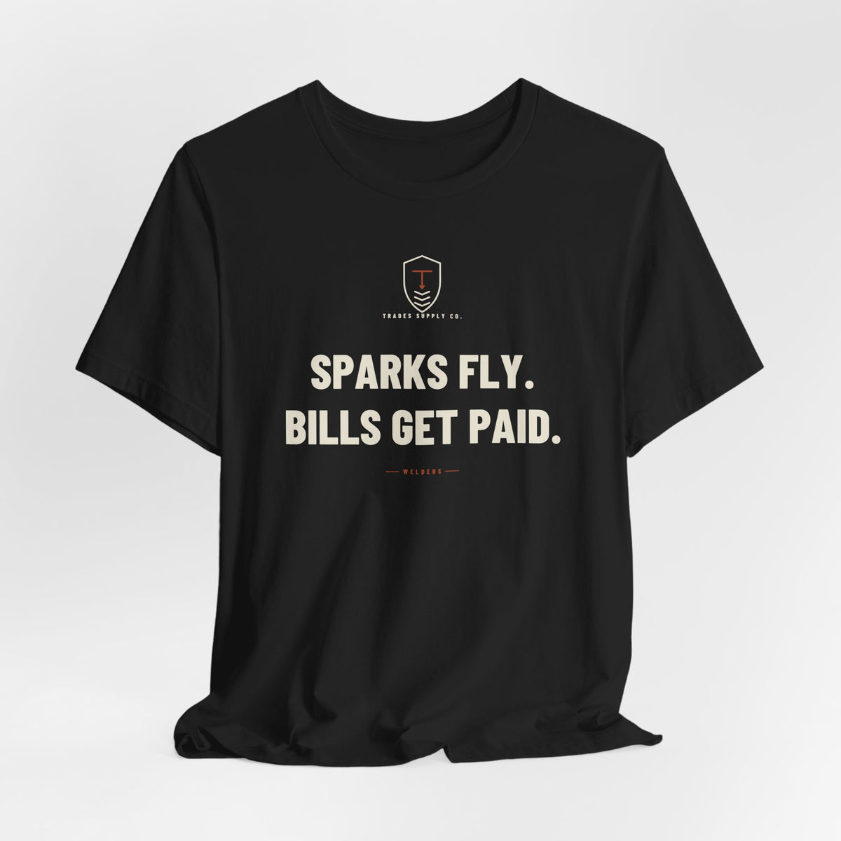 Sparks Fly. Bills Get Paid — Funny Welder T-Shirt