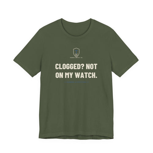 Clogged? Not On My Watch — Funny Plumber T-Shirt