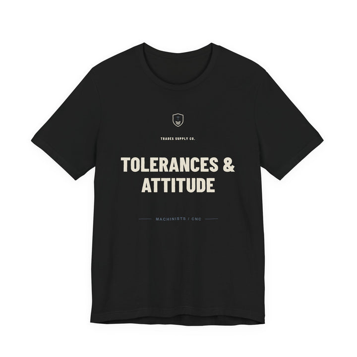 Tolerances & Attitude — Funny Machinist T-Shirt