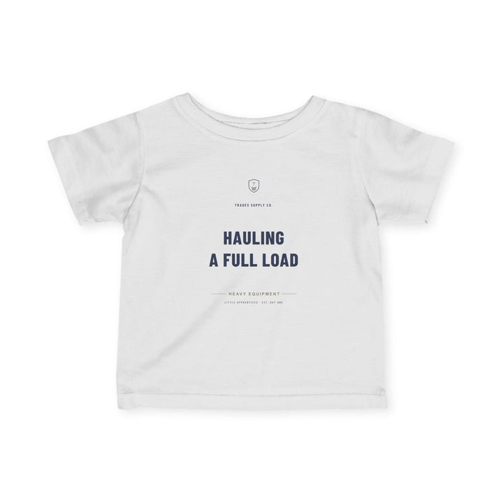 Hauling A Full Load — Heavy Equipment Operator Infant Tee