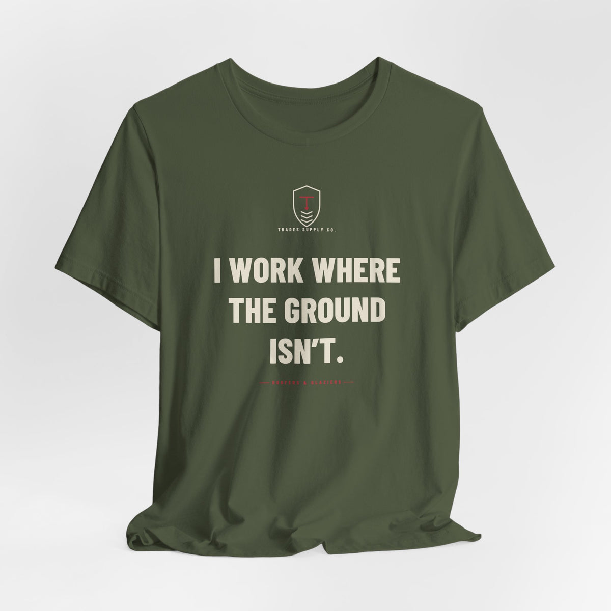 I Work Where The Ground Isn’t — Funny Roofer T-Shirt