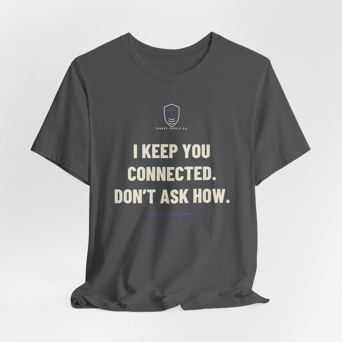 I Keep You Connected. Don’t Ask How — Funny Telecom Tech T-Shirt