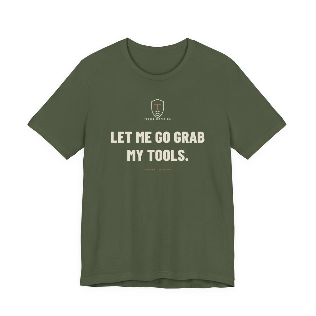 Let Me Go Grab My Tools — Funny Trades T-Shirt