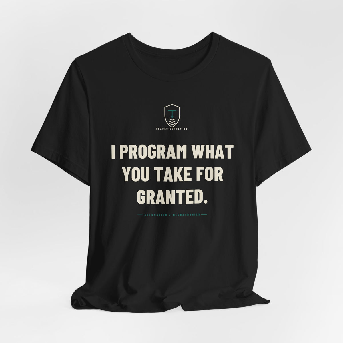 I Program What You Take For Granted — Funny Automation Tech T-Shirt