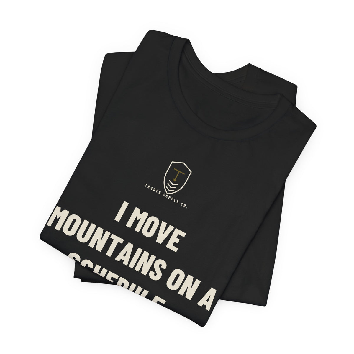 I Move Mountains On A Schedule — Funny Heavy Equipment Operator T-Shirt