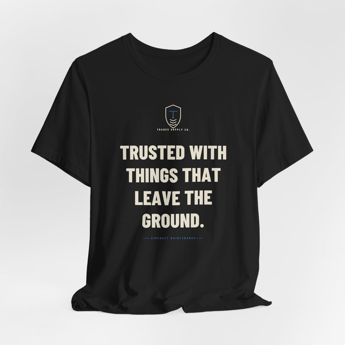 Trusted With Things That Leave The Ground — Funny Aircraft Mechanic T-Shirt