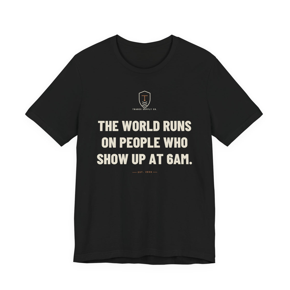 The World Runs On People Who Show Up At 6AM — Trades T-Shirt