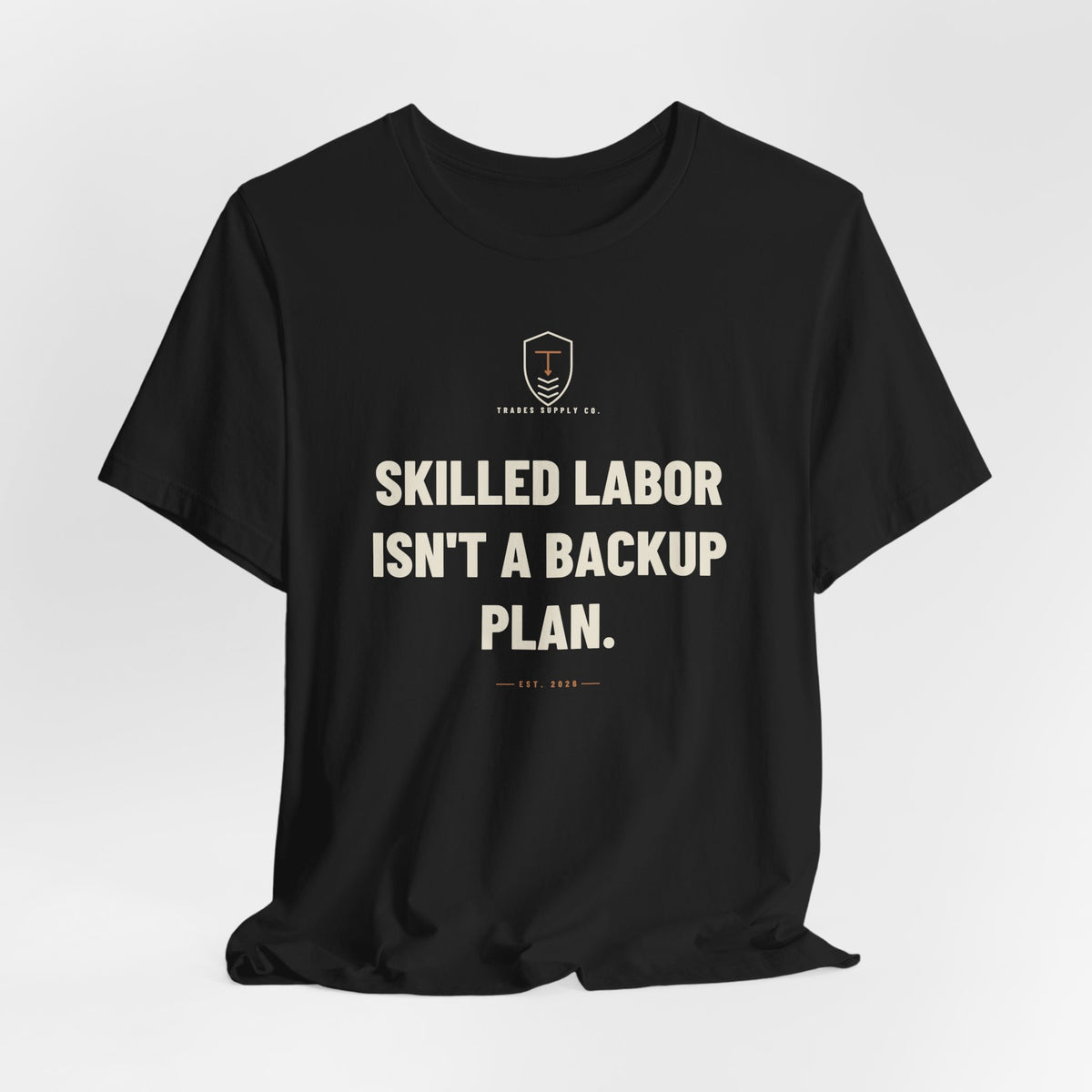 Skilled Labor Isn't A Backup Plan — Trades T-Shirt