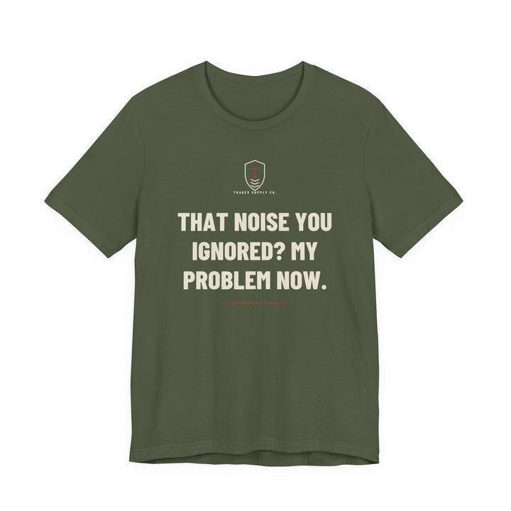 That Noise You Ignored? My Problem Now — Funny Auto Tech T-Shirt — view 2