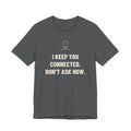 I Keep You Connected. Don’t Ask How — Funny Telecom Tech T-Shirt