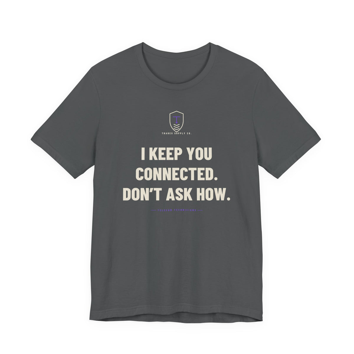 I Keep You Connected. Don’t Ask How — Funny Telecom Tech T-Shirt
