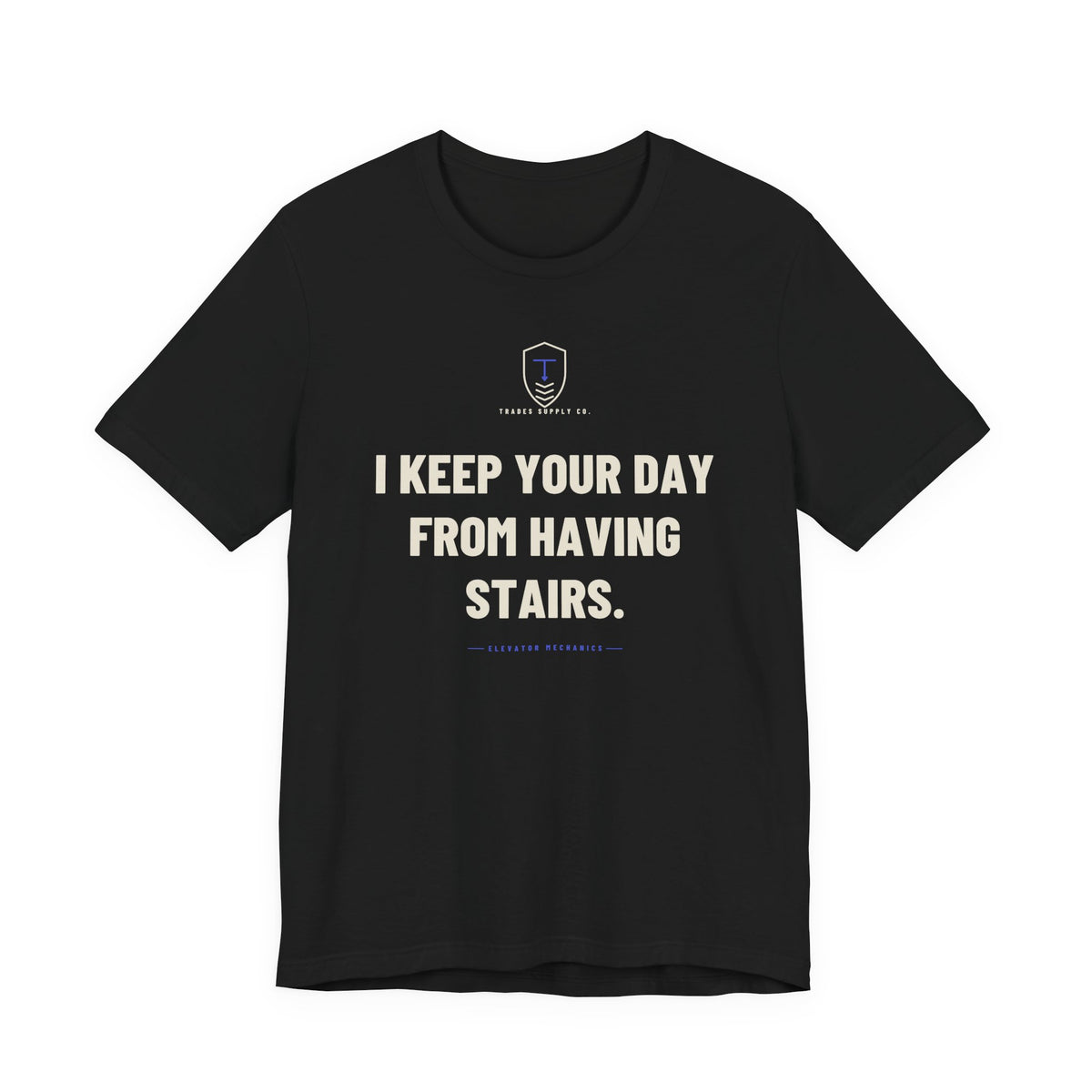 I Keep Your Day From Having Stairs — Funny Elevator Mechanic T-Shirt