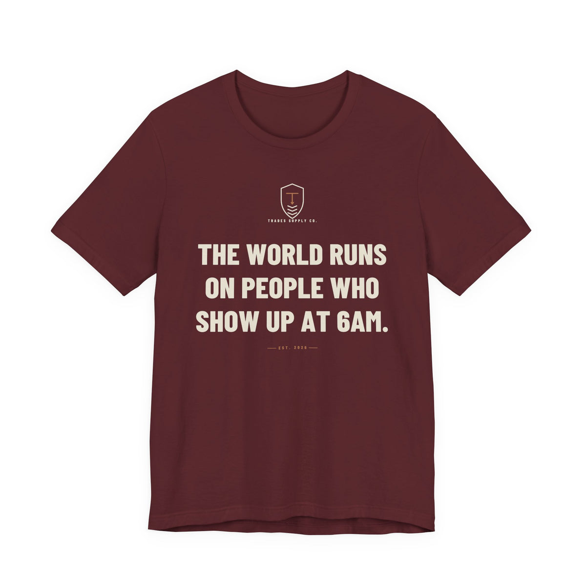 The World Runs On People Who Show Up At 6AM — Trades T-Shirt