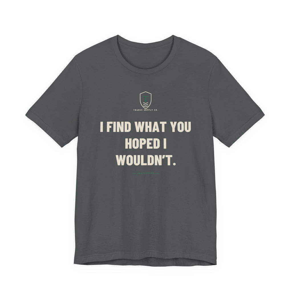 I Find What You Hoped I Wouldn’t — Funny Inspector T-Shirt